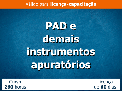 Processo Administrativo Disciplinar e demais instrumentos apuratórios