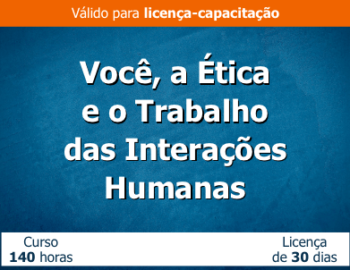 Você, a Ética e o Trabalho – Das interações humanas