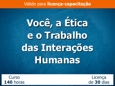 Você, a Ética e o Trabalho – Das interações humanas